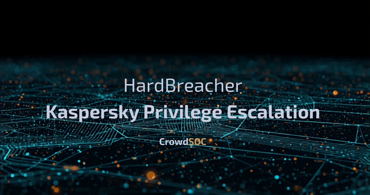 HardBreacher: An Unconfirmed Privilege Escalation PoC Targeting Kaspersky Endpoint Security